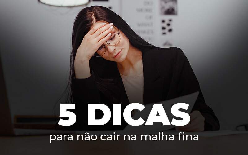 5 Dicas Para Nao Cair Na Malha Fina Blog Quero Montar Uma Empresa - NARDINI SERVICOS CONTABEIS