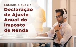 Entenda O Que E A Declaracao De Ajuste Anual Do Imposto De Renda Blog Quero Montar Uma Empresa - NARDINI SERVICOS CONTABEIS