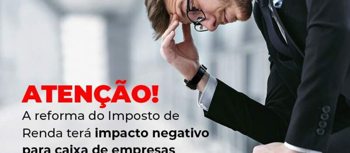 Atencao A Reforma Do Imposto De Reda Tera Impacto Negativo Para Caixa De Empresas Blog Quero Montar Uma Empresa - NARDINI SERVICOS CONTABEIS